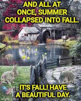 And All at Once Summer Collapsed Into Fall Have a Beautiful Day Sign