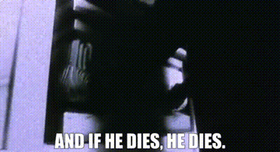 And If He Dies He Dies Severe Attack GIF