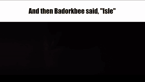 And Then Badorkbee Said Isle GIF