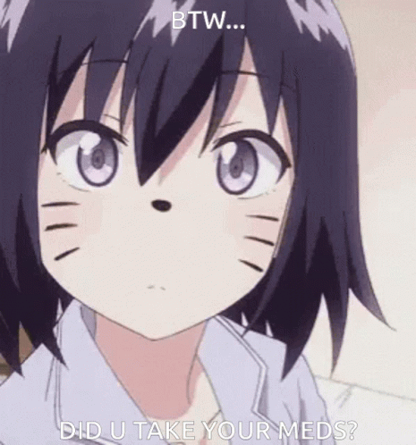 Anime Girl Face with Did U Take Your Meds