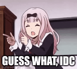 Anime Girl Pointing Saying Guess What Idc