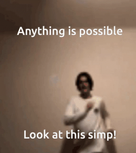 Anything Is Possible Simp Meme GIF