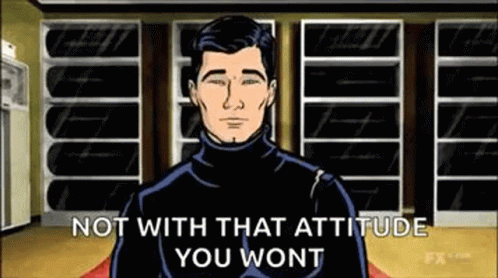 Archer From Archer Is Standing In Front Of A Wall Of Shelves And Says `` Not With That Attitude You Wont '' . GIF