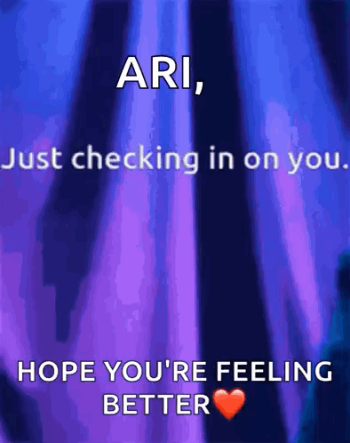 Ari Checking In Hope You're Better
