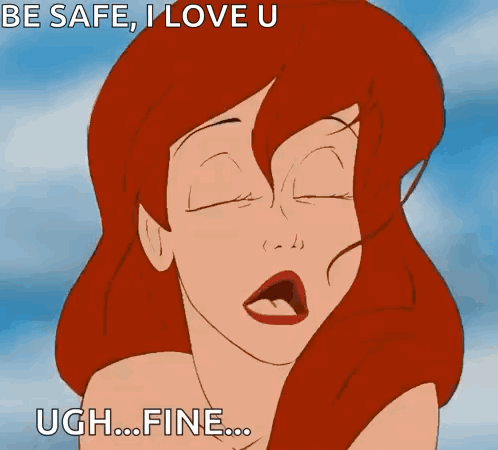 Ariel From The Little Mermaid Says " Be Safe I Love U Ugh Fine " GIF