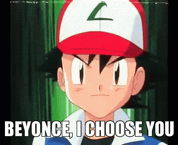 Ash Pokemon Saying Beyonce I Choose You