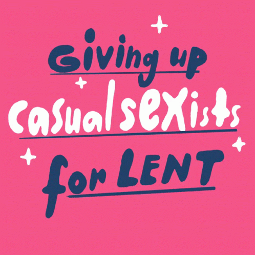 Ash Wednesday Giving Up Casual Sexists GIF