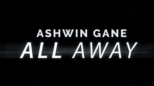Ashwin Gane All Away White Letters Black Background