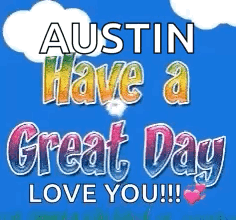 Austin Have A Great Day Love You