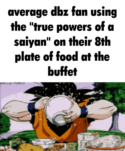 Average Dbz Fan Using The " True Powers Of A Saiyan On Their 8Th Plate Of Food At The Buffet " GIF
