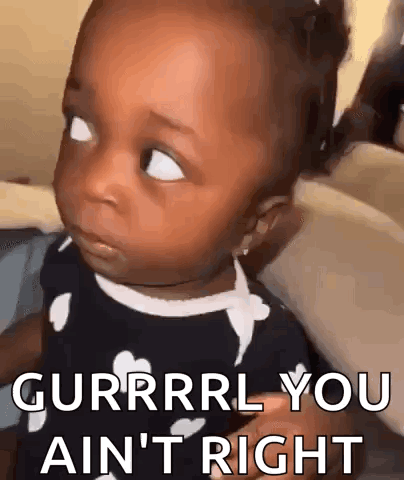 Baby Making Funny Face Says Gurrrl You Ain't Right