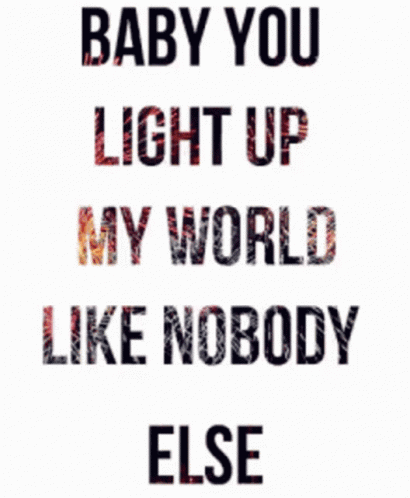 Baby You Light Up My World Like Nobody Else Is Written On A White Background GIF