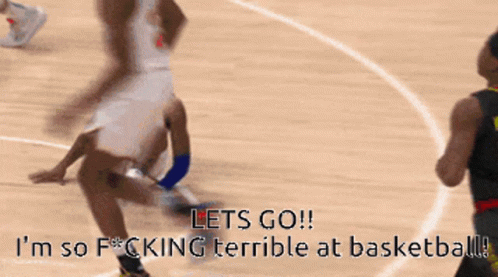 Basketball Player Saying Let's Go and I'm So Fucking Terrible at Basketball