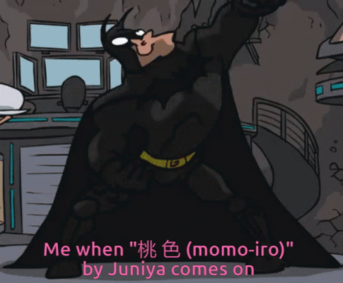 Batman Says Me When Momo-Iro By Juniya Comes On