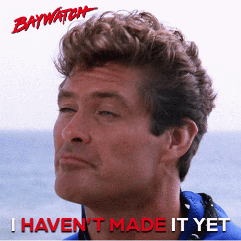 Baywatch Poster With Man Saying I Haven't Made It Yet