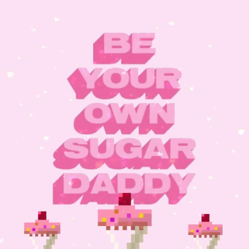 Be Your Own Sugar Daddy Sugar Daddy GIF