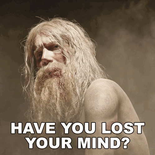 Bearded Man Have You Lost Your Mind