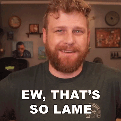 Bearded Man in Green Shirt Ew That's So Lame