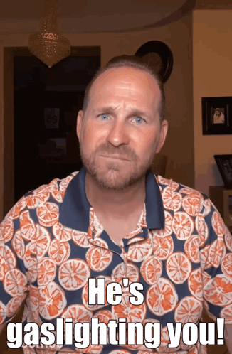 Bearded Man in Orange Slices Shirt Says Gaslighting You