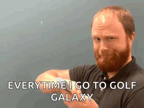 Bearded Man Saying Everytime I Go Golf Galaxy