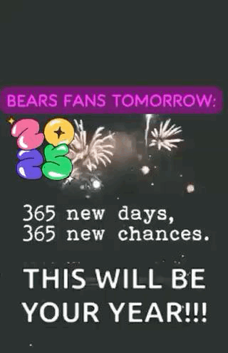 bears fans tomorrow : 365 new days , 365 new chances . this will be your year !