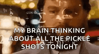 Beautiful Mind Thinking All The Pickle Shots Tonight GIF