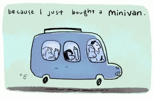 Because I Just Bought A Minivan Is Written Above A Drawing Of A Van GIF