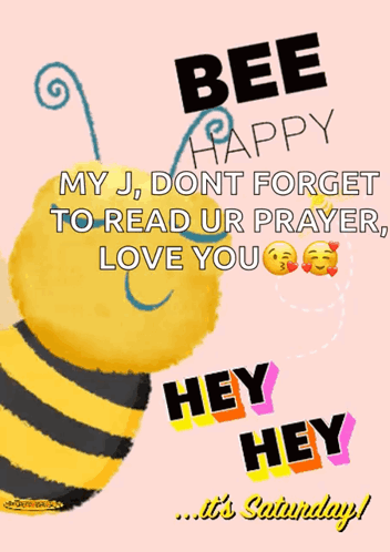 Bee Happy My J Dont Forget To Read Ur Prayer Love You Hey Hey Its Saturday GIF