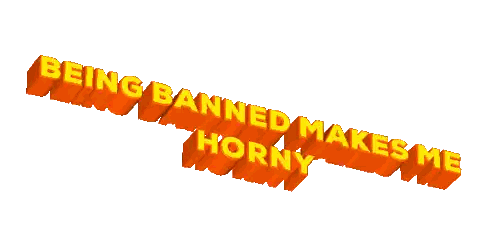 Being Banned Makes Me Horny