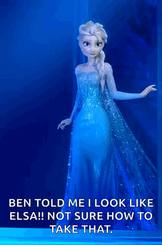 Ben Told Me I Look Like Elsa