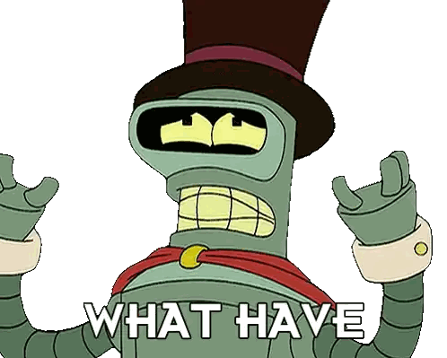 bender from futurama is wearing a top hat and saying " what have "