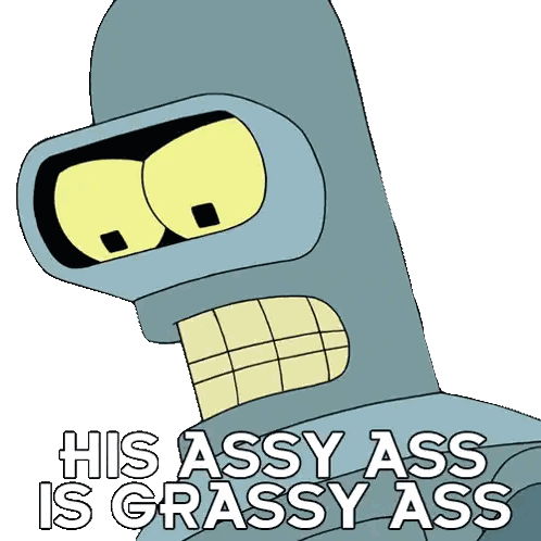 Bender From Futurama Saying Assy Ass Is Grassy Ass