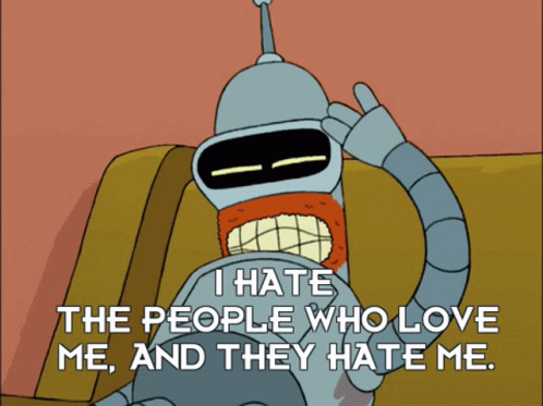 Bender From Futurama Says That He Hates People Who Love Him And They Hate Him GIF