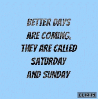 Better Days Are Coming Saturday And Sunday GIF