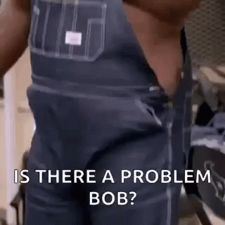 Big Boy Is There A Problem Bob GIF