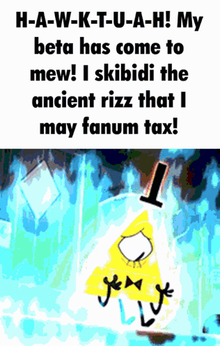 Bill Cipher Says H-A-W-K-T-U-A-H My Beta Has Come to Mew