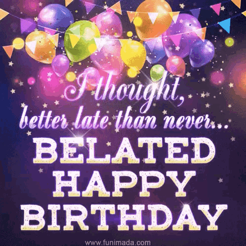 Birthday Card Balloons Saying Better Late Than Never Belated Happy Birthday GIF