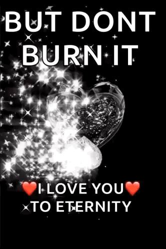 Black And White Heart Saying But Dont Burn It I Love You To Eternity GIF