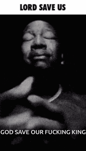 Black and White Man Eyes Closed Lord Save Us God Save Our Fucking King