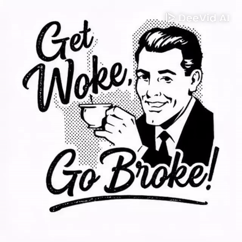 Black and White Man Holding Coffee Saying Get Woke Go Broke