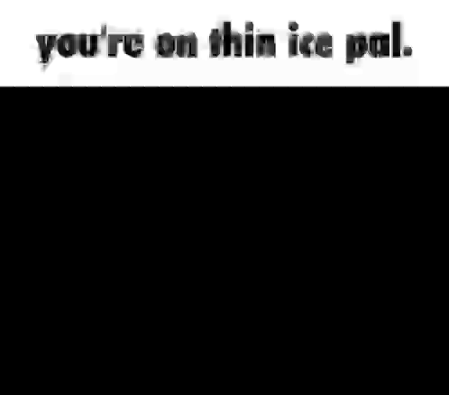 Black And White Man You're On Thin Ice Pal GIF