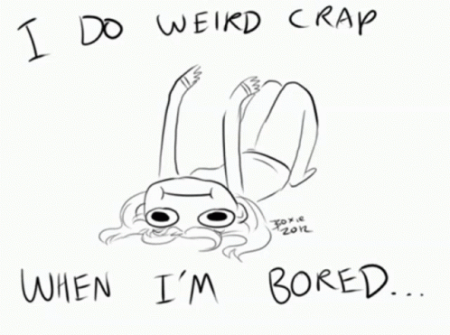 Black And White Person Saying I Do Weird Crap When I'm Bored GIF