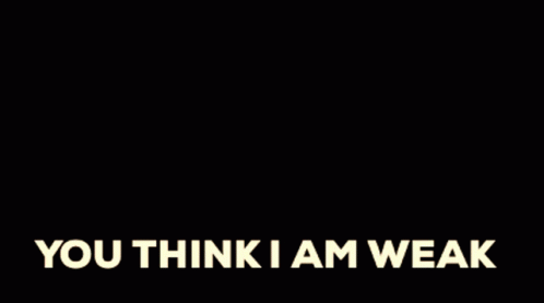 Black and White Poster You Think I Am Weak