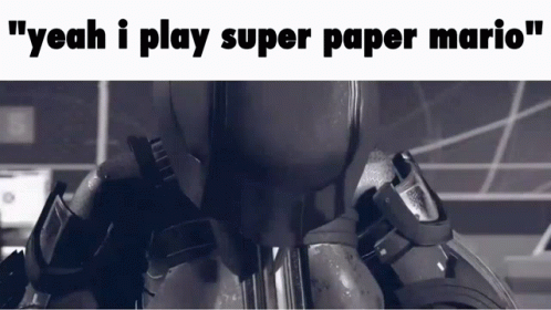 Black and White Robot Saying Yeah I Play Super Paper Mario