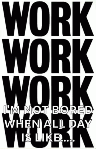 Black and White Sign Work Work Work I'm Not Bored