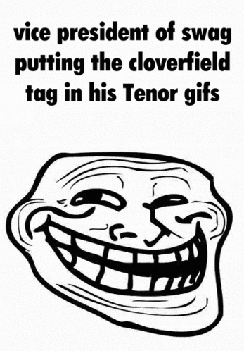 Black And White Troll Face Vice President Of Swag Cloverfield Tag Tenor GIF