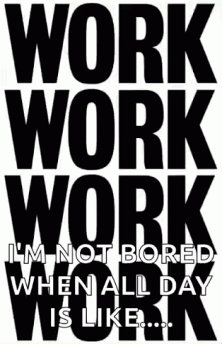 Black And White Work Work Work Not Bored Poster GIF