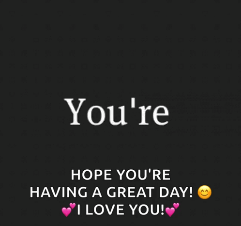 Black Background Mind Hope You're Having a Great Day I Love You