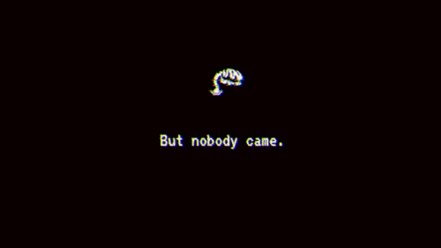 Black Screen With Words But Nobody Came