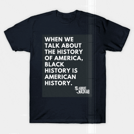 Black T-Shirt Saying When We Talk About the History of America Black History Is American History